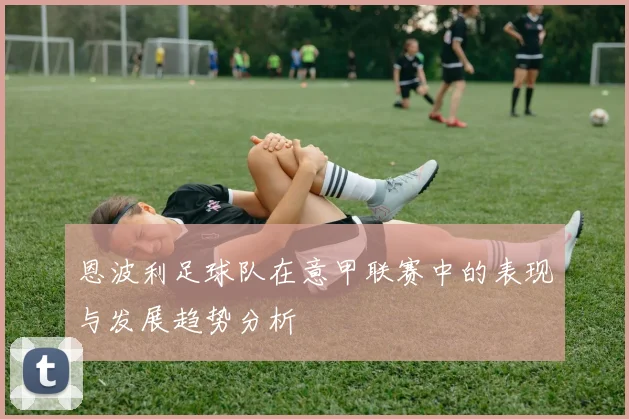 恩波利足球队在意甲联赛中的表现与发展趋势分析