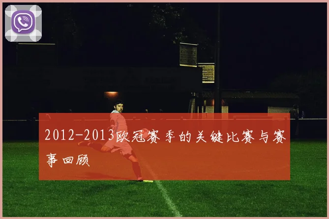 2012-2013欧冠赛季的关键比赛与赛事回顾