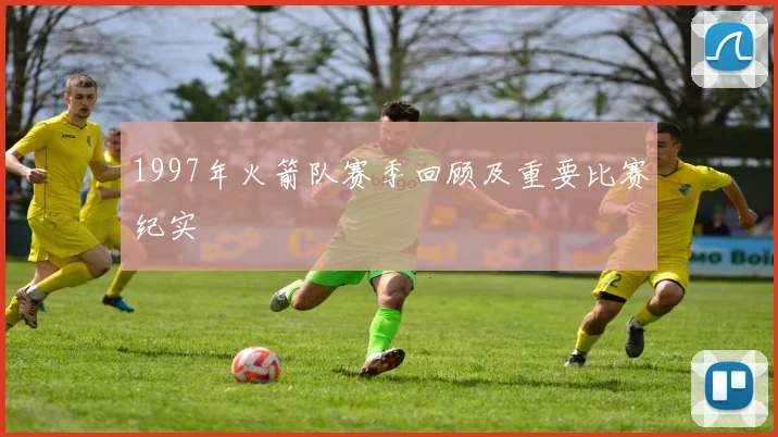 1997年火箭队赛季回顾及重要比赛纪实